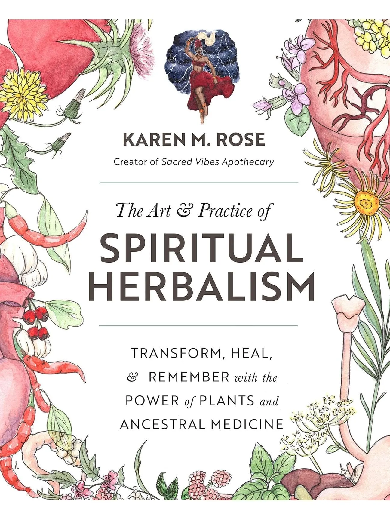 The Art & Practice of Spiritual Herbalism: Transform, Heal, and Remember with the Power of Plants and Ancestral Medicine